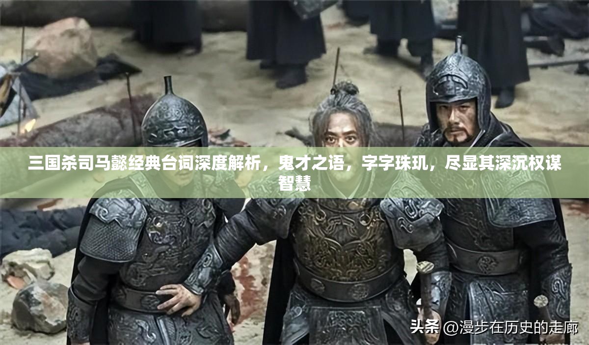 三国杀司马懿经典台词深度解析，鬼才之语，字字珠玑，尽显其深沉权谋智慧