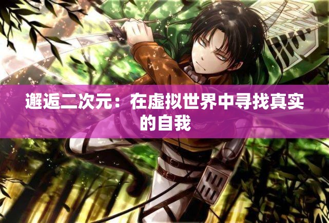 邂逅二次元：在虚拟世界中寻找真实的自我