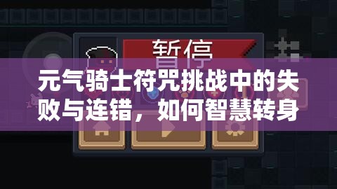 元气骑士符咒挑战中的失败与连错，如何智慧转身并迎接新机遇