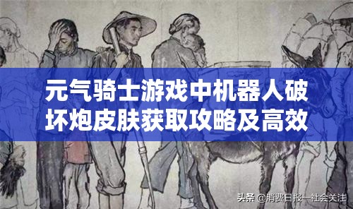 元气骑士游戏中机器人破坏炮皮肤获取攻略及高效资源管理策略