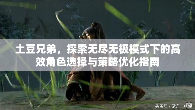 土豆兄弟，探索无尽无极模式下的高效角色选择与策略优化指南