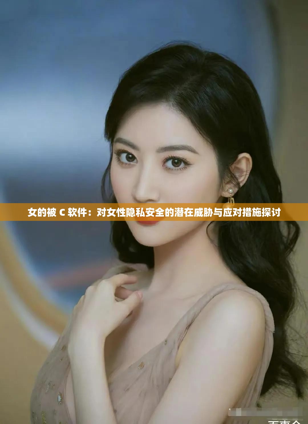 女的被 C 软件：对女性隐私安全的潜在威胁与应对措施探讨