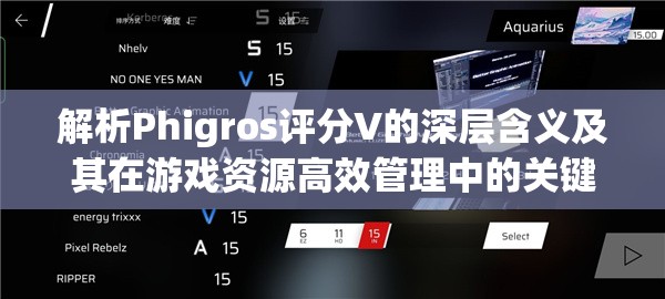 解析Phigros评分V的深层含义及其在游戏资源高效管理中的关键作用