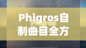 Phigros自制曲目全方位解析，掌握技巧，解锁并激发你的音乐创作潜能