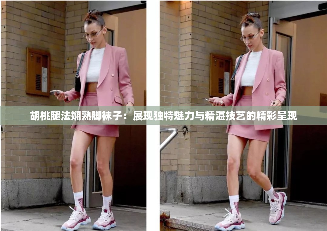 胡桃腿法娴熟脚袜子：展现独特魅力与精湛技艺的精彩呈现