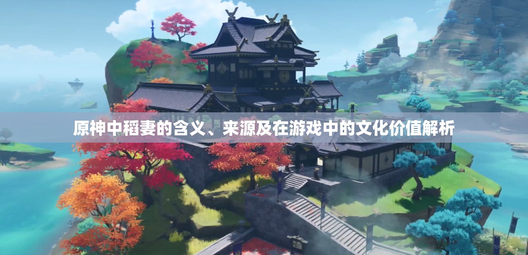 原神中稻妻的含义、来源及在游戏中的文化价值解析