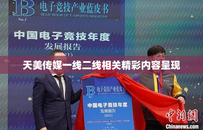 天美传媒一线二线相关精彩内容呈现