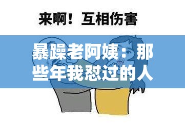 暴躁老阿姨：那些年我怼过的人