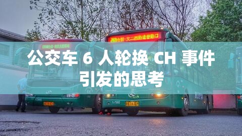 公交车 6 人轮换 CH 事件引发的思考