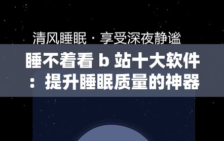 睡不着看 b 站十大软件：提升睡眠质量的神器