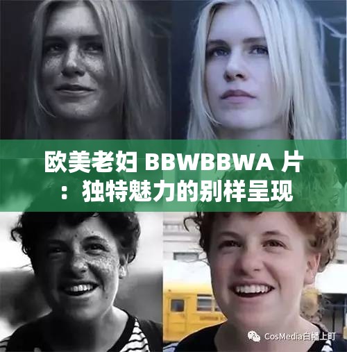 欧美老妇 BBWBBWA 片：独特魅力的别样呈现