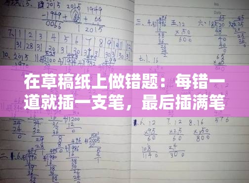 在草稿纸上做错题：每错一道就插一支笔，最后插满笔会怎样？