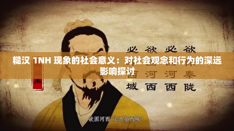 糙汉 1NH 现象的社会意义：对社会观念和行为的深远影响探讨