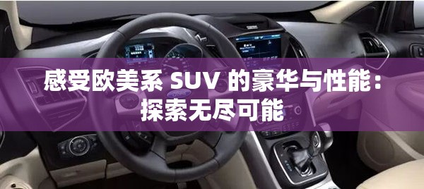 感受欧美系 SUV 的豪华与性能：探索无尽可能