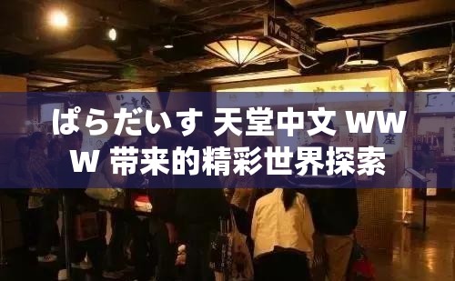 ぱらだいす 天堂中文 WWW 带来的精彩世界探索