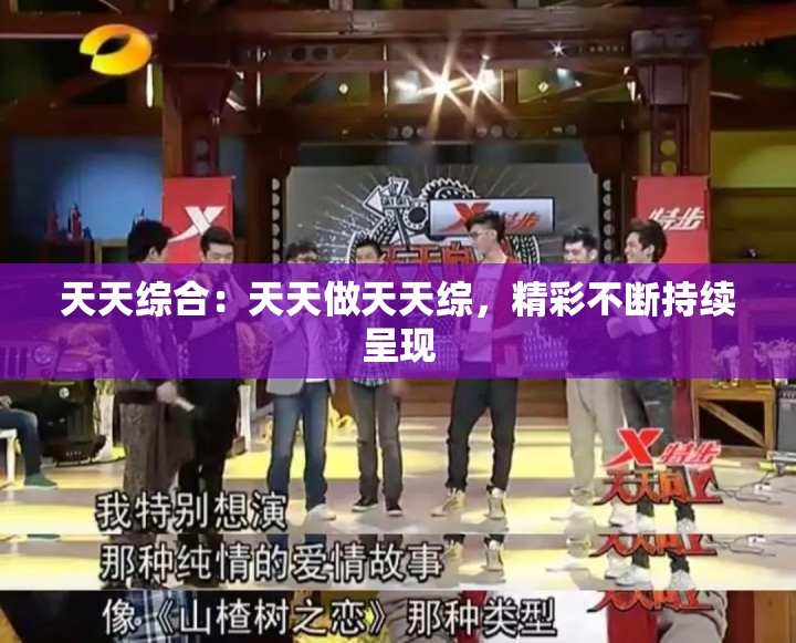 天天综合：天天做天天综，精彩不断持续呈现