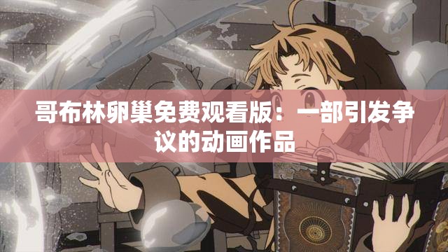 哥布林卵巢免费观看版：一部引发争议的动画作品