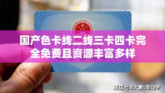 国产色卡线二线三卡四卡完全免费且资源丰富多样