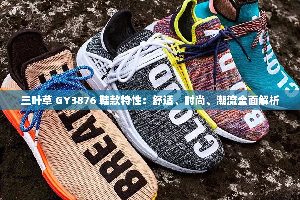 三叶草 GY3876 鞋款特性：舒适、时尚、潮流全面解析