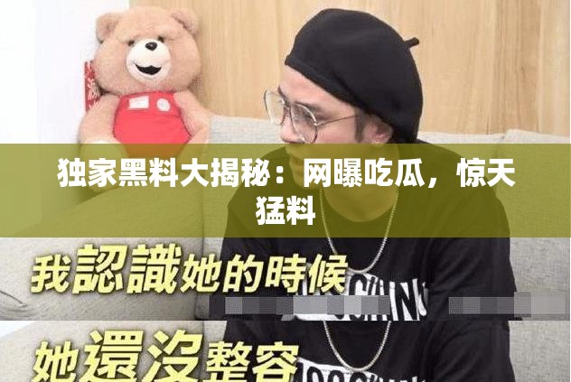 独家黑料大揭秘：网曝吃瓜，惊天猛料