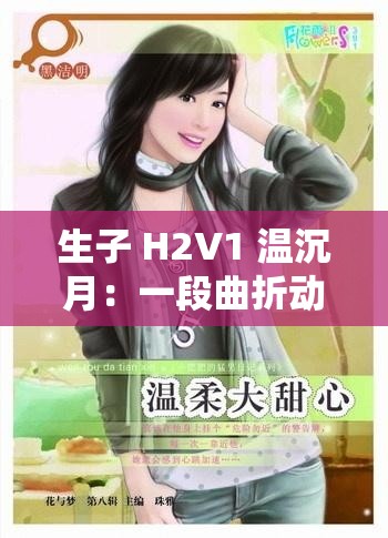 生子 H2V1 温沉月：一段曲折动人的传奇故事即将展开