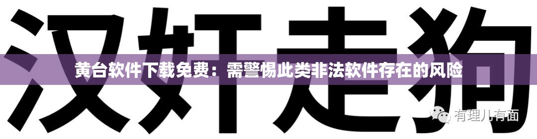 黄台软件下载免费：需警惕此类非法软件存在的风险