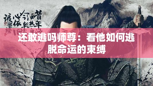 还敢逃吗师尊：看他如何逃脱命运的束缚