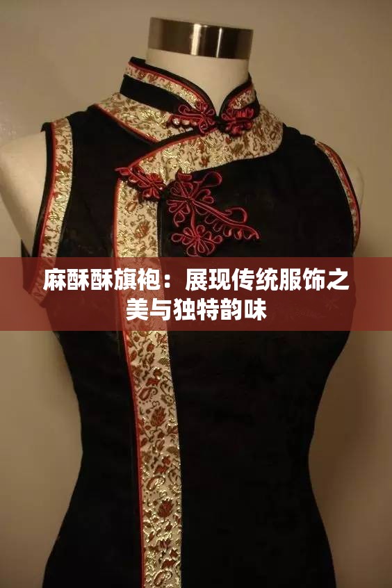 麻酥酥旗袍：展现传统服饰之美与独特韵味