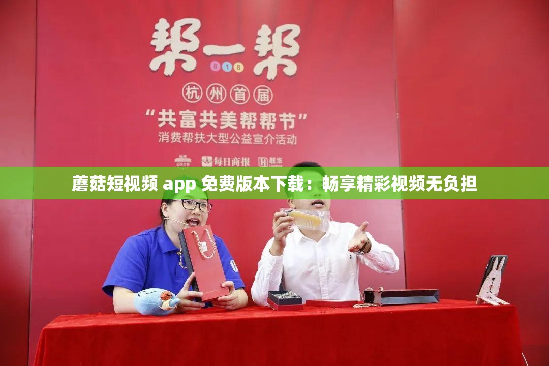 蘑菇短视频 app 免费版本下载：畅享精彩视频无负担