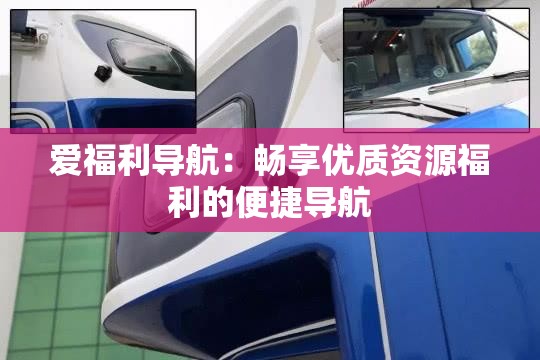 爱福利导航：畅享优质资源福利的便捷导航
