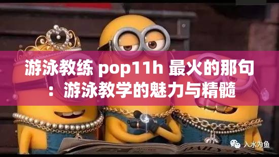 游泳教练 pop11h 最火的那句：游泳教学的魅力与精髓