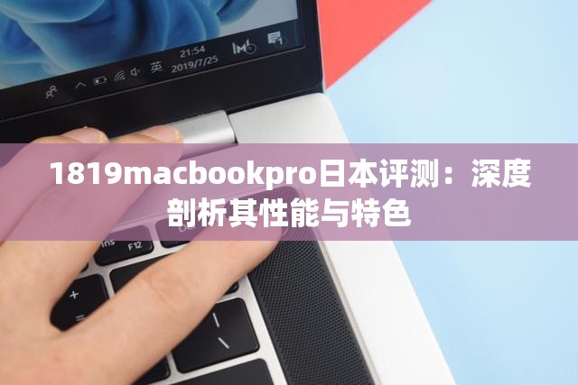 1819macbookpro日本评测：深度剖析其性能与特色