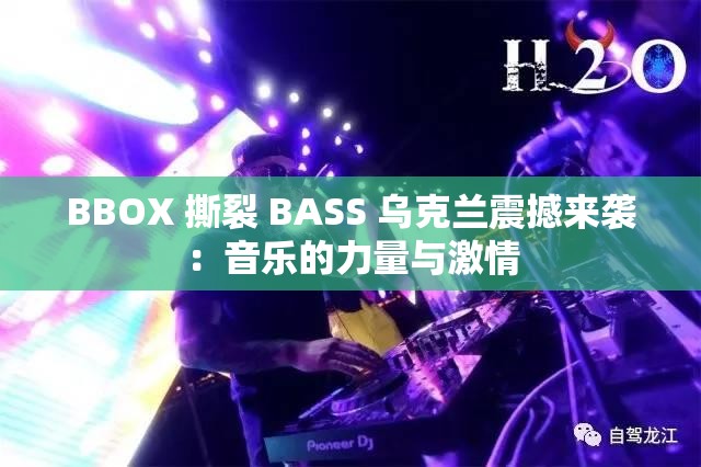 BBOX 撕裂 BASS 乌克兰震撼来袭：音乐的力量与激情