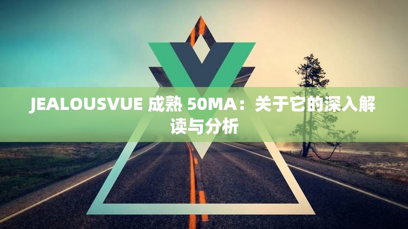 JEALOUSVUE 成熟 50MA：关于它的深入解读与分析