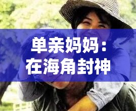 单亲妈妈：在海角封神的坚毅女性