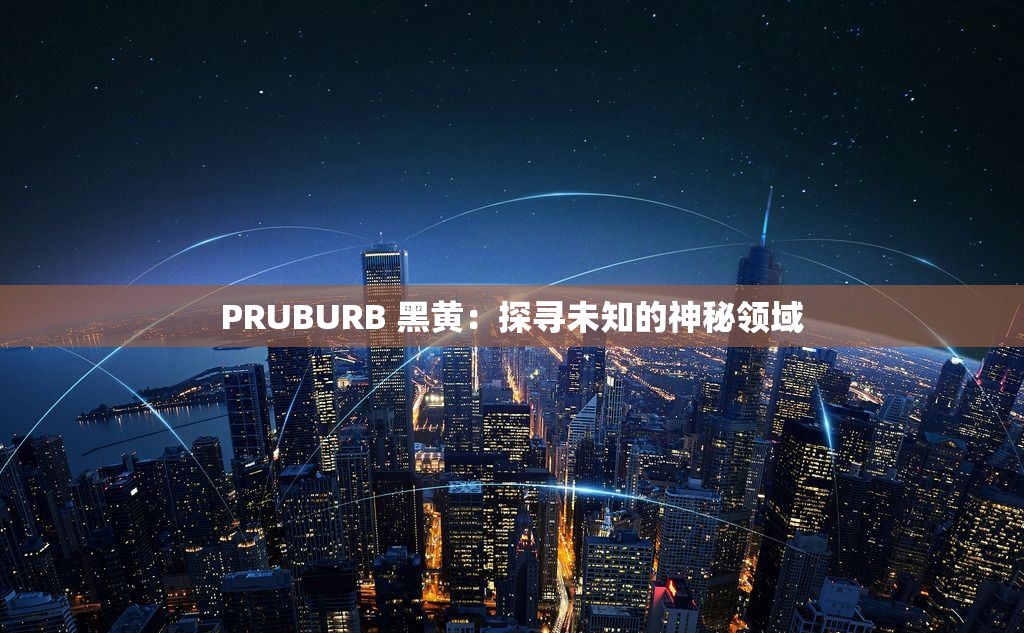 PRUBURB 黑黄：探寻未知的神秘领域