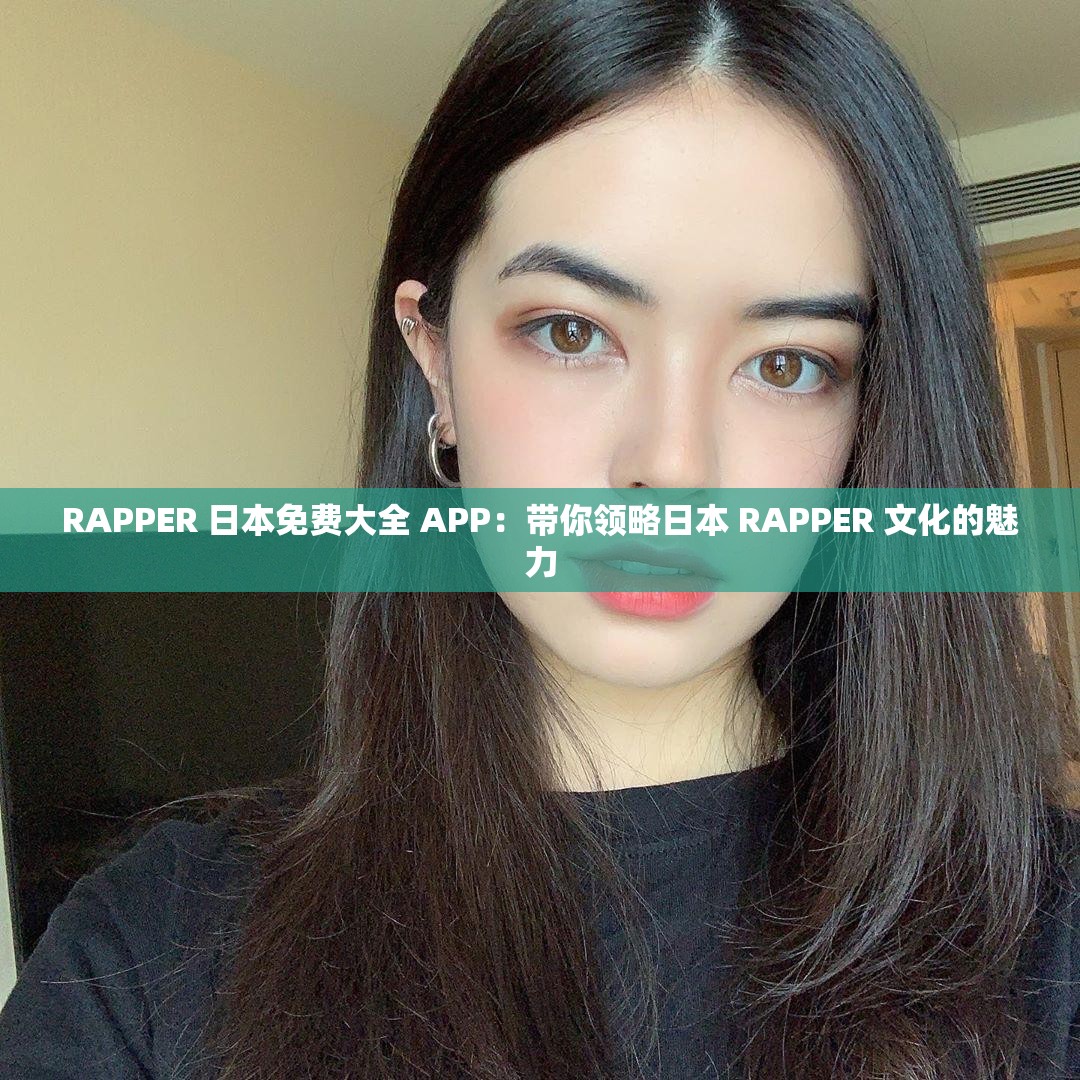 RAPPER 日本免费大全 APP：带你领略日本 RAPPER 文化的魅力