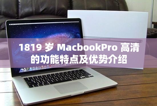 1819 岁 MacbookPro 高清的功能特点及优势介绍