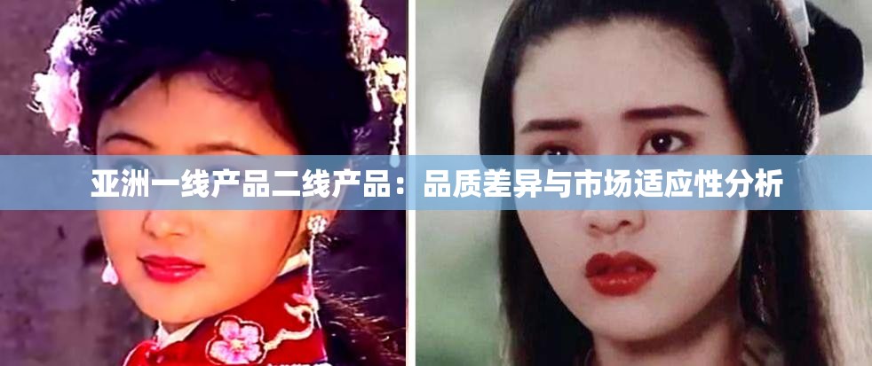 亚洲一线产品二线产品：品质差异与市场适应性分析