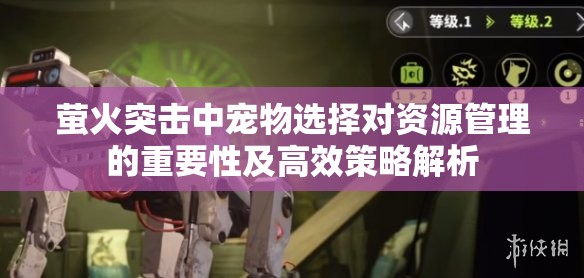 萤火突击中宠物选择对资源管理的重要性及高效策略解析