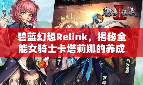 碧蓝幻想Relink，揭秘全能女骑士卡塔莉娜的养成策略与秘籍