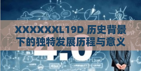 XXXXXXL19D 历史背景下的独特发展历程与意义探讨