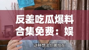 反差吃瓜爆料合集免费：娱乐圈那些令人震惊的大事件