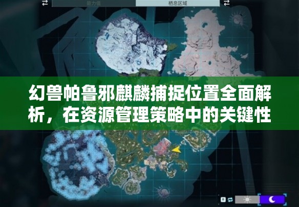 幻兽帕鲁邪麒麟捕捉位置全面解析，在资源管理策略中的关键性指南
