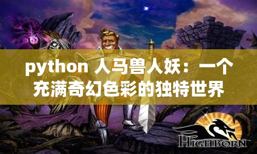 python 人马兽人妖：一个充满奇幻色彩的独特世界