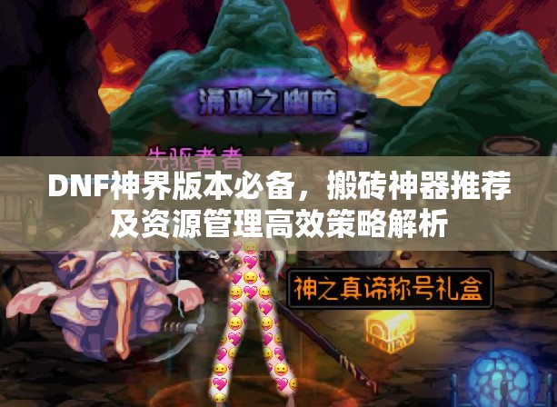 DNF神界版本必备，搬砖神器推荐及资源管理高效策略解析