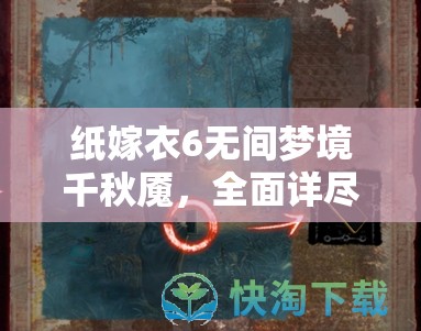 纸嫁衣6无间梦境千秋魇，全面详尽的通关攻略与技巧大揭秘