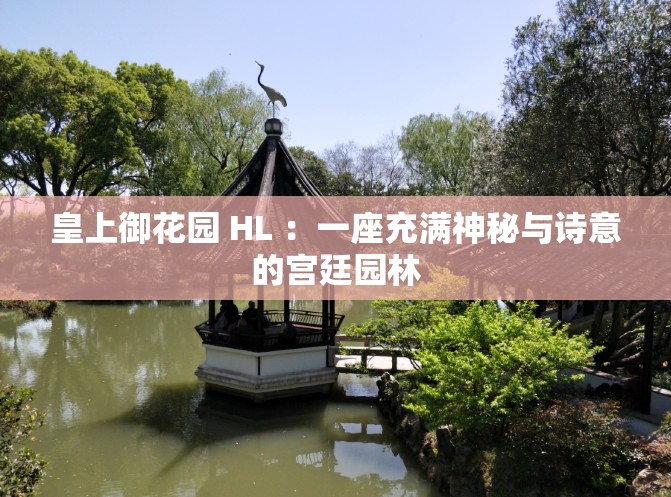 皇上御花园 HL ：一座充满神秘与诗意的宫廷园林