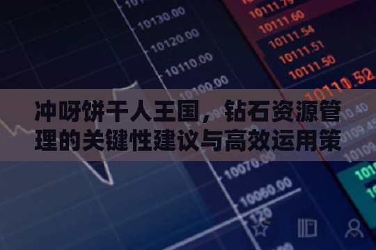 冲呀饼干人王国，钻石资源管理的关键性建议与高效运用策略