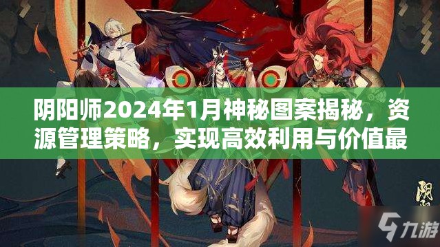 阴阳师2024年1月神秘图案揭秘，资源管理策略，实现高效利用与价值最大化